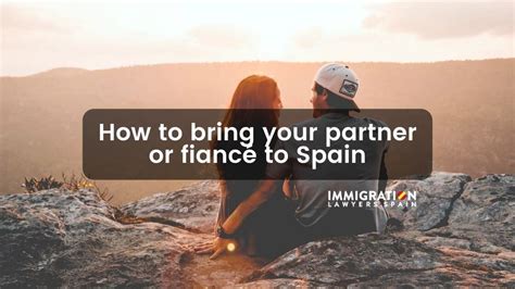 How To Bring Your Partner Or Fiancé To Spain 3 Options