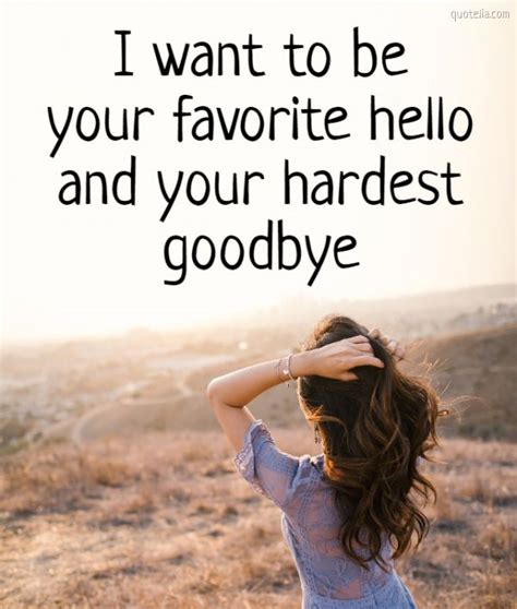 I Want To Be Your Favorite Hello And Your Hardest Goodbye Quotelia