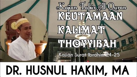 Dr Husnul Hakim Ma Keutamaan Kalimat Thoyyibah Youtube