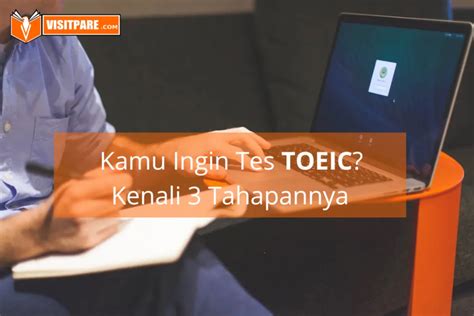 Kamu Ingin Tes TOEIC Kenali 3 Tahapannya Visitpare Com