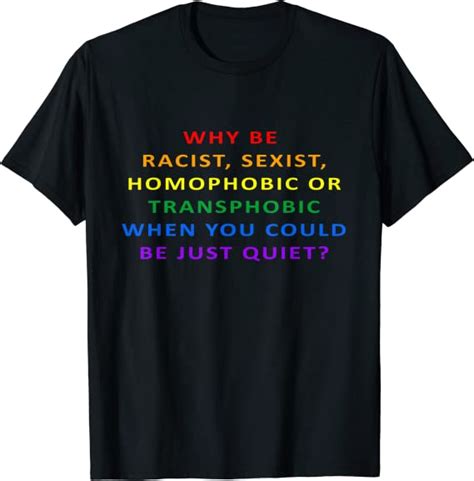 Why Be Racist Sexist Homophobic Transphobic Lgbt Pride T T Shirt
