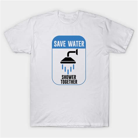 Save Water Shower Together Funny T Shirt Teepublic