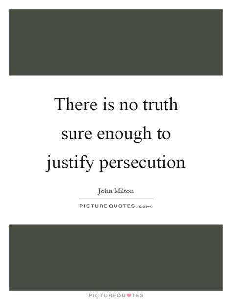 There Is No Truth Sure Enough To Justify Persecution Picture Quotes