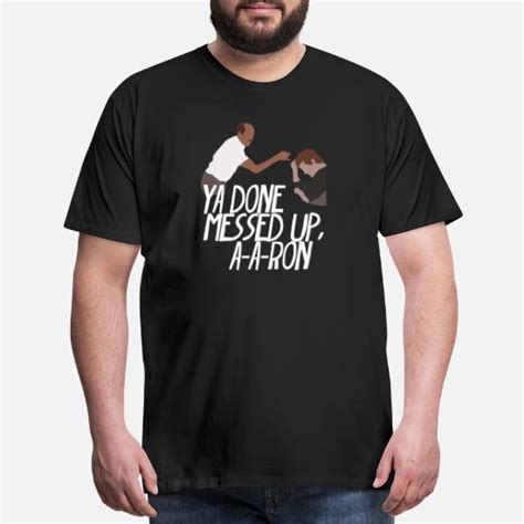 You Done Messed Up Aaron Mens Premium T Shirt Spreadshirt