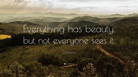 Confucius Quote Everything Has Beauty But Not Everyone Sees It 26