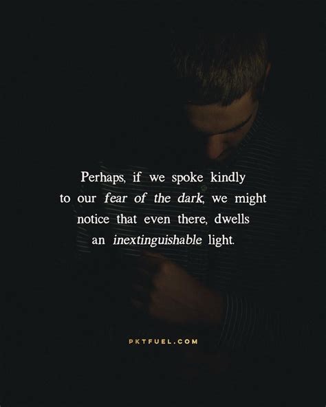 But There Is A Kind Of Light That You Only Find In Darkness And Not Just The Darkness That We