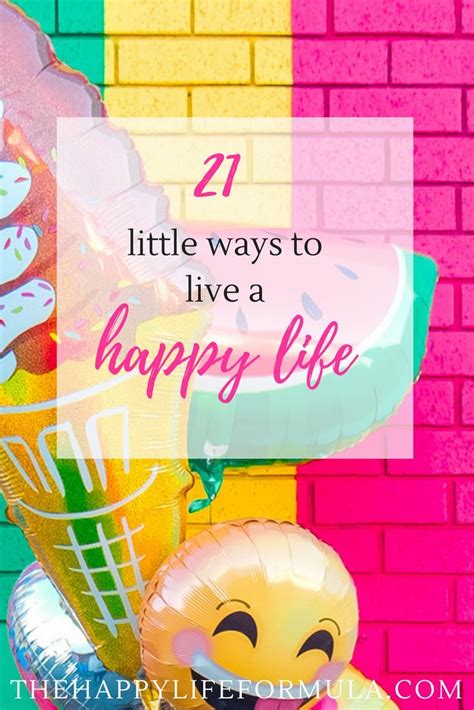 21 Little Ways To Live A Happy Life Today The Happy Life Formula