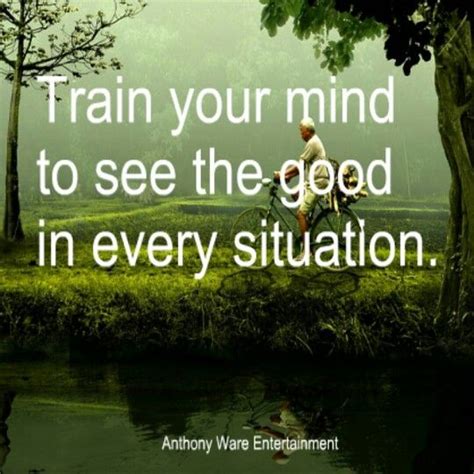 Positivequotes Train Your Mind To See The Good In Every Situation
