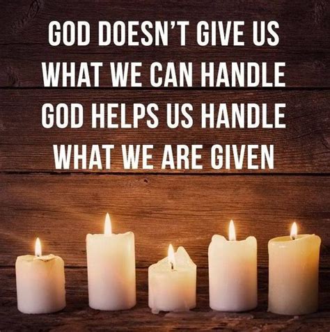 My despair and inadequacy and fear are often the only vehicles that drive me to the one. God Doesn't Give Us What We Can Handle, God Helps Us Handle What We Are Given. | Scripture ...