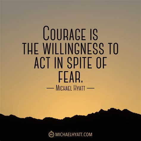 Courage Is The Willingness To Act In Spite Of Fear Michael Hyatt