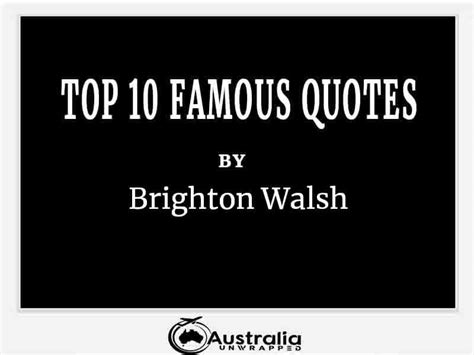 Brighton Walshs Top 10 Popular And Famous Quotes