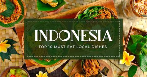 Indonesian Food Top 10 Must Eat Local Dishes You Must Try