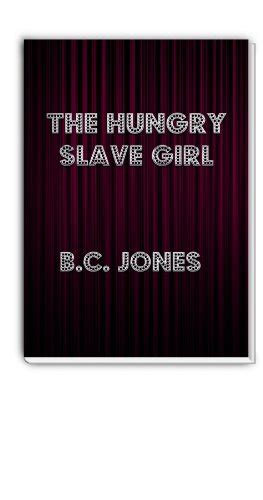 The Hungry Slave Girl Kindle Edition By Jones B C Literature And Fiction Kindle Ebooks