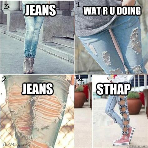 Jeans Wat R U Doing Jeans Sthap Jeans Sthap Quickmeme