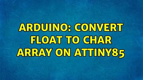Arduino Convert Float To Char Array On Attiny85 2 Solutions Youtube