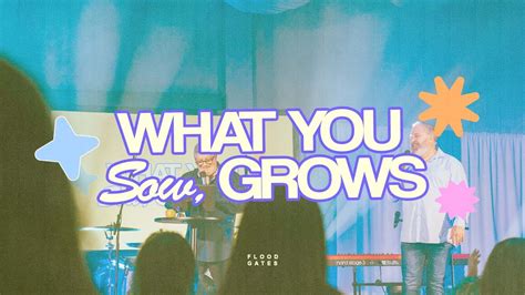 What You Sow Grows Floodgates Church Youtube