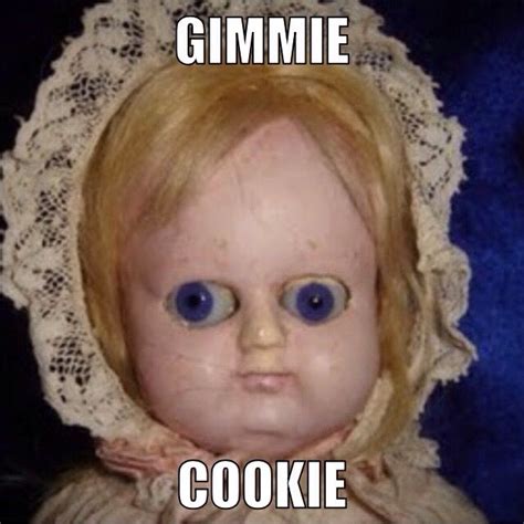Doll Meme Ive Been Making Doll Memes Creepy Dolls Doll Quotes