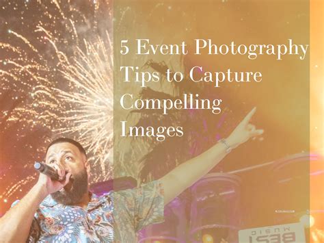 5 Event Photography Tips To Capture Compelling Images Event