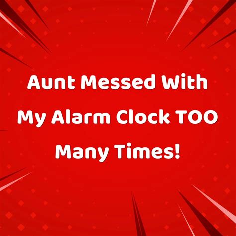 reddit stories aunt messed with my alarm clock too many times reddit stories aunt messed