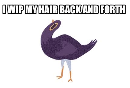 Can i see more of it? Meme Creator - Funny I wip my hair back and forth Meme ...