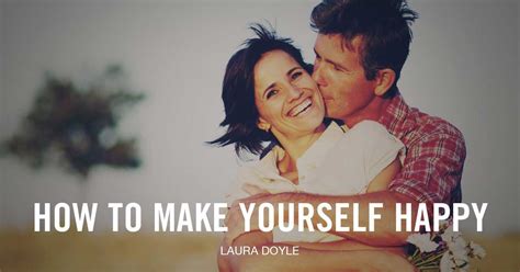 Happiness can last longer in your mind. How to Make Yourself Happy | Laura Doyle