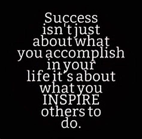 Success Isnt Just What You Accomplish In Your Life Its About What