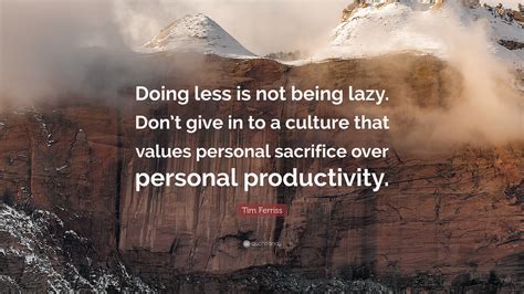 Tim Ferriss Quote “doing Less Is Not Being Lazy Dont Give In To A