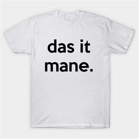 Das It Mane Das It Mane T Shirt Teepublic