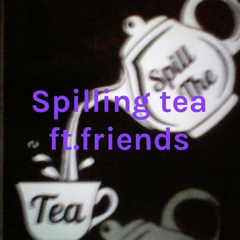 Spilling Tea Ft Friends Podcast On Spotify