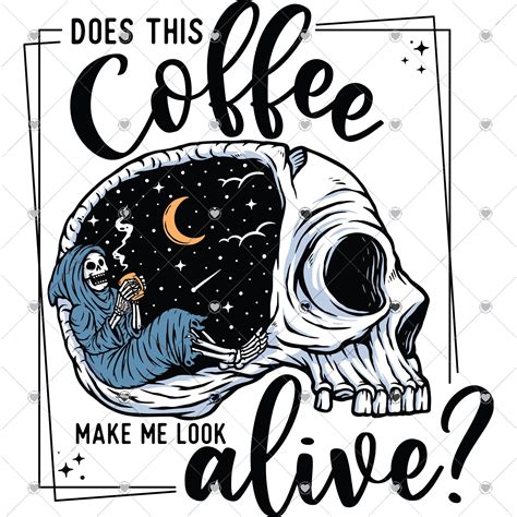 Does This Coffee Make Me Look Alive Skeleton Ready To Press Dtf And