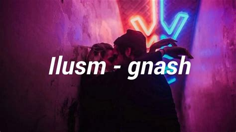 Ilusm Gnash Lyrics Youtube