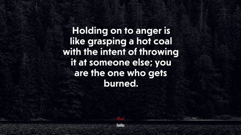 689319 Holding On To Anger Is Like Grasping A Hot Coal With The Intent