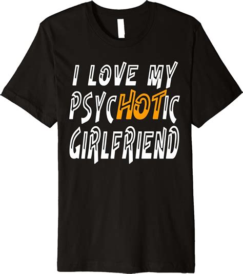 i love my psychotic girlfriend sarcasm party adult humor tee premium t shirt
