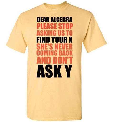 Dear Algebra Please Stop Asking Us To Find Your X T Shirt By Tshirt