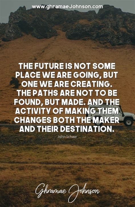 The Future Is Not Some Place We Are Going But One We Are Creating The