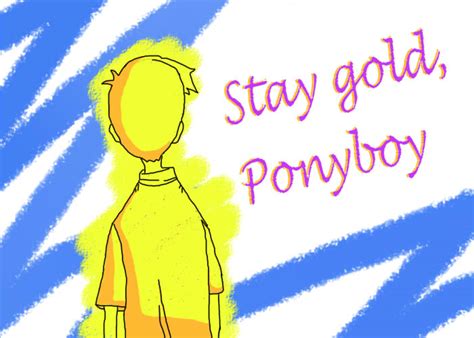 5 out of 5 stars. Stay Gold Ponyboy by shikamarugirl818 on DeviantArt