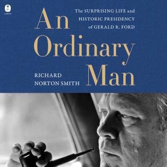 Ordinary Man The Surprising Life And Historic Presidency Of Gerald R