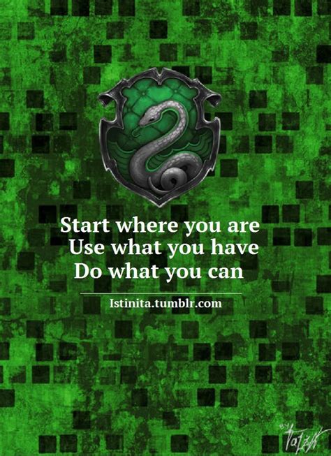 Start where you are quote. Slytherin: Start where you are. Use what you have. Do what you can | Slytherin, Slytherin harry ...