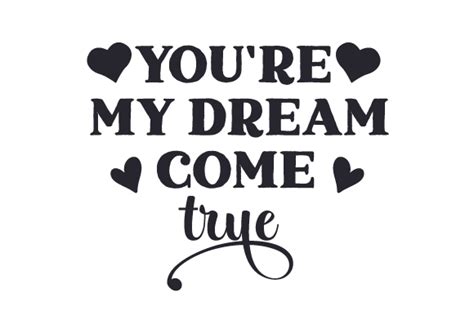 my dream come true you are my dream come true quotes quotesgram if you can give them that