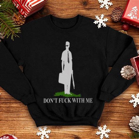 Dont Fuck With Me Shirt Hoodie Sweater Longsleeve T Shirt