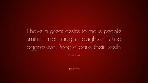 It's like the quotes offer a form of shielded discussion. if you want a dynamic team icebreaker or group activity to spark engagement at your next meeting, many of these 55 quotes also happen to be in our we! Muriel Spark Quote: "I have a great desire to make people smile - not laugh. Laughter is too ...