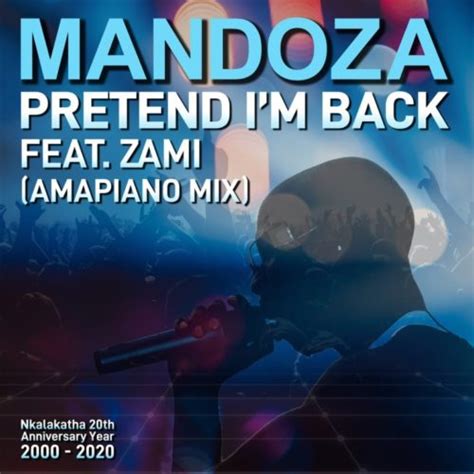 download mp3 mandoza pretend i m back amapiano mix ft zami fakaza