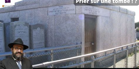 Pourquoi Prier Sur Le Ohel Chabad Lubavitch Du Rabbi Depuis Quand