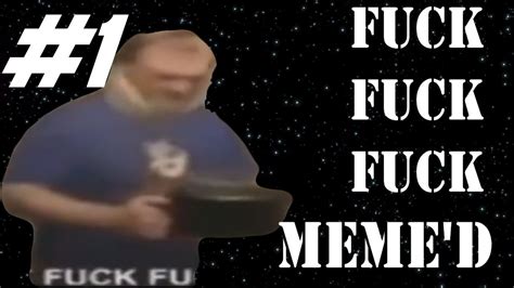 Fuck Fuck Fuck Memed Compilation 1 Youtube