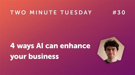 Two Minute Tuesday 30 4 Ways Ai Can Enhance Your Business Youtube