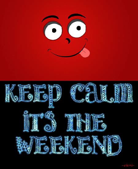 Keep Calm Its The Weekend Days Weekend