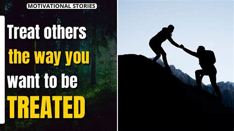 Treat Others The Way You Want To Be Treated Motivational Stories