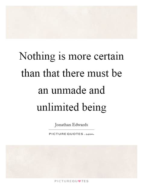 Nothing Is More Certain Than That There Must Be An Unmade And