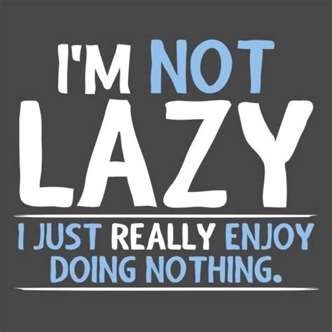 I M Not Lazy I Just Really Enjoy Doing Nothing T Shirt Funny Quotes