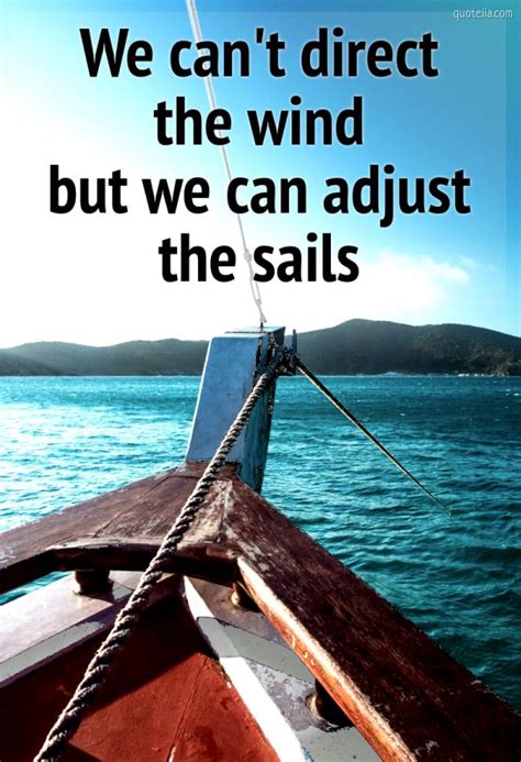 We Cant Direct The Wind But We Can Adjust The Sails Quotelia